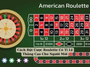 Cách Đặt Cược Roulette Có Tỉ Lệ Thắng Cao Cho Người Mới 
