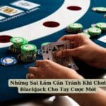 Những Sai Lầm Cần Tránh Khi Chơi Blackjack Cho Tay Cược Mới 