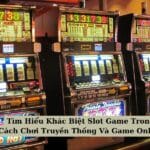 Tìm Hiểu Khác Biệt Slot Game Trong Cách Chơi Truyền Thống Và Game Online 